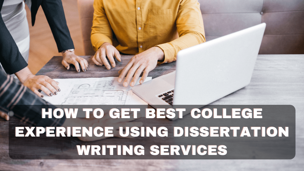 How to Get Best College Experience Using Dissertation Writing Services