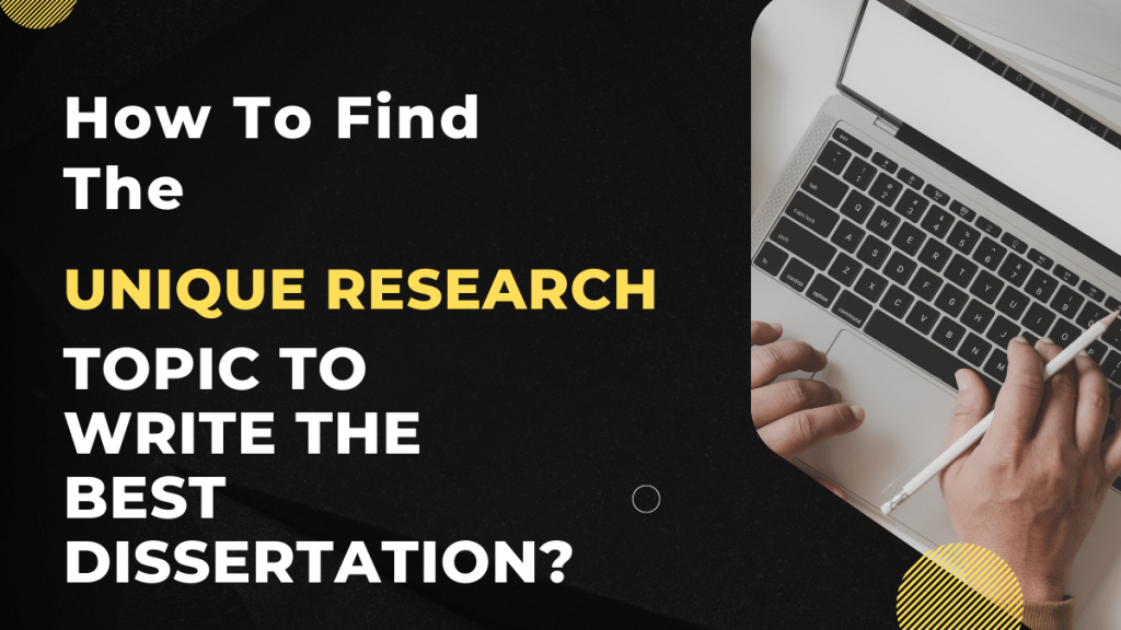 How To Find the Unique Research Topic to Write the Best Dissertation?