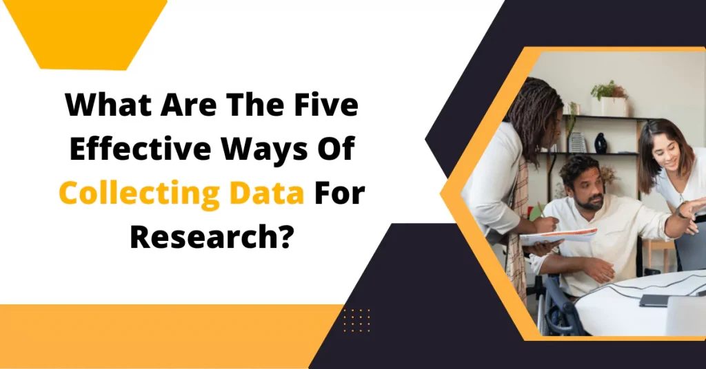 What Are The Five Effective Ways Of Collecting Data For Research?